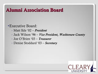   Alumni Association Board Executive Board: Matt Ikle ‘02 –  President Jack Wilson ‘96 –  Vice President, Washtenaw County Joe O’Brien ‘03 –  Treasurer Denise Stoddard ‘03 –  Secretary 