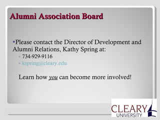   Alumni Association Board Please contact the Director of Development and Alumni Relations, Kathy Spring at: 734-929-9116 [email_address] Learn how  you  can become more involved! 