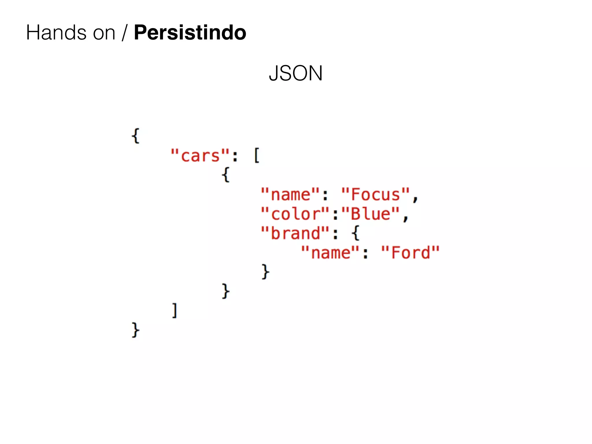 Hands on / Persistindo
JSON
 