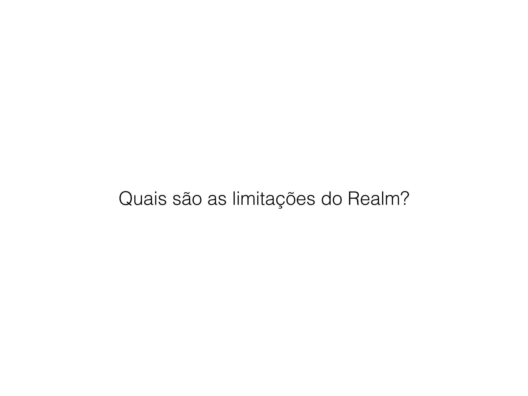 Quais são as limitações do Realm?
 