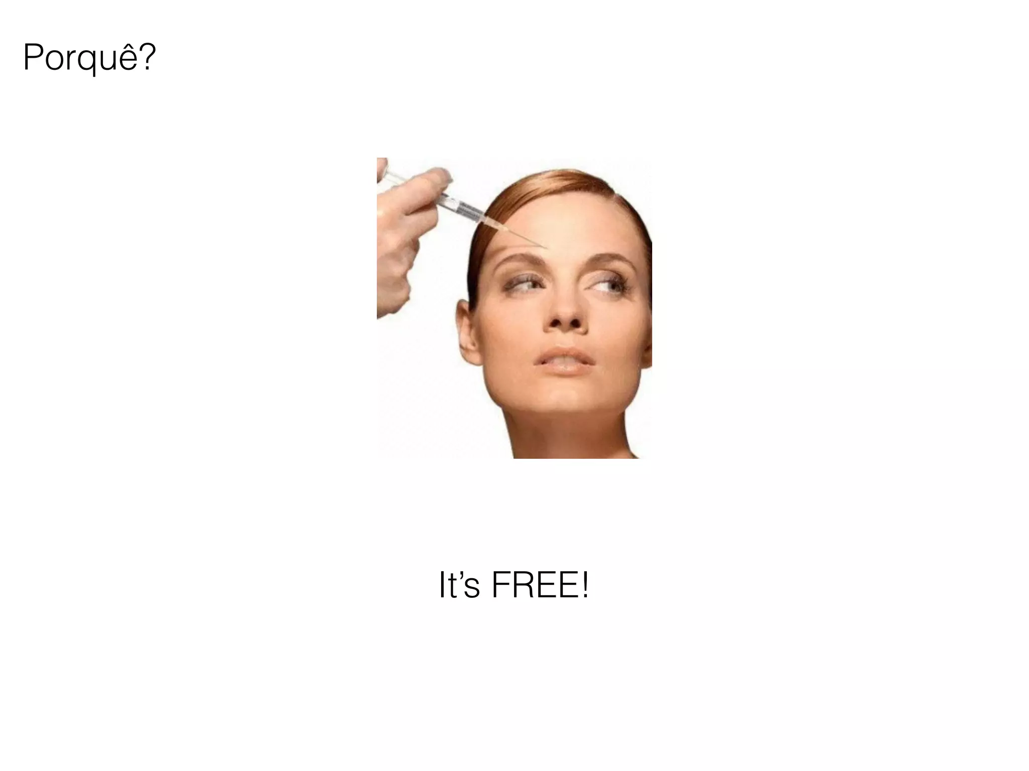 Porquê?
It’s FREE!
 