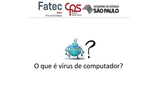 O que é vírus de computador?
 