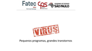 Pequenos programas, grandes transtornos
 