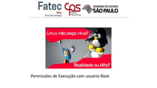 Permissões de Execução com usuário Root
 