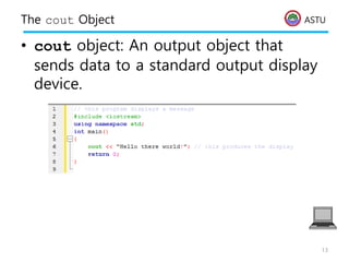 ASTU
The cout Object
• cout object: An output object that
sends data to a standard output display
device.
13
 