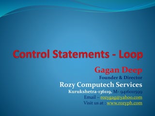 Gagan Deep 
Rozy Computech Services 
3rd Gate, K.U., Kurukshetra-136119 
M- 9416011599 
Email – rozygag@yahoo.com 
 