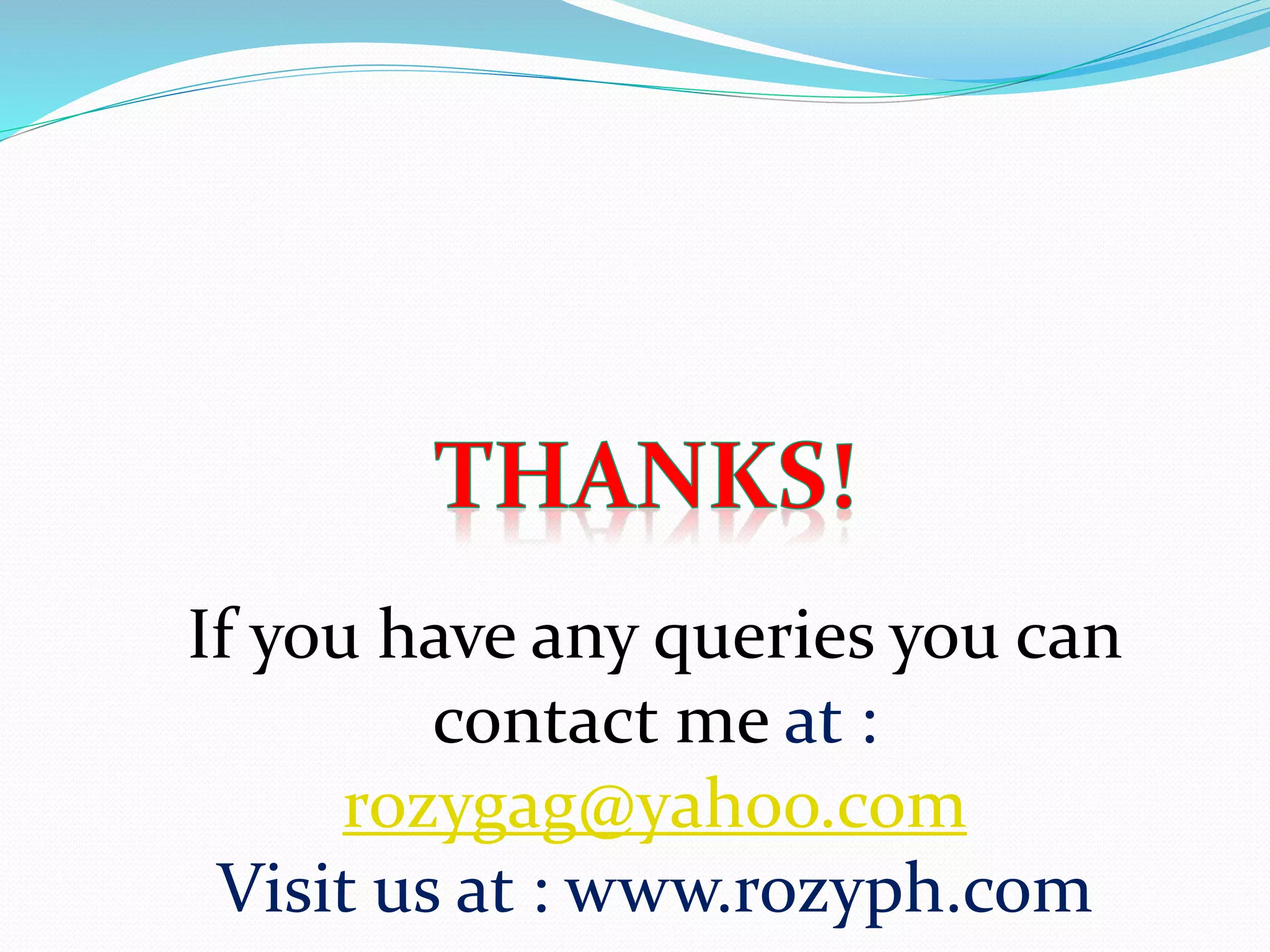 If you have any queries you can contact me at : rozygag@yahoo.com 
