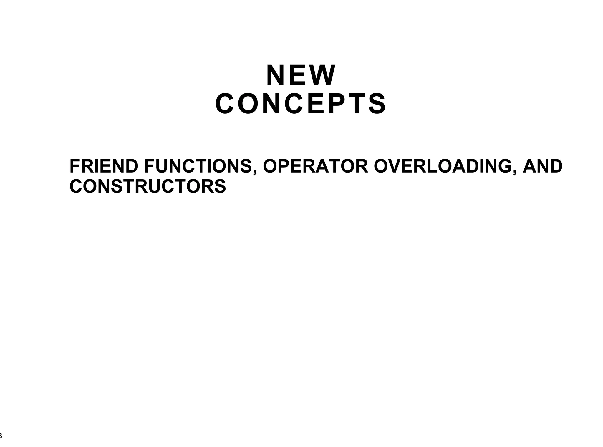 NEW CONCEPTS FRIEND FUNCTIONS, OPERATOR OVERLOADING, AND CONSTRUCTORS 