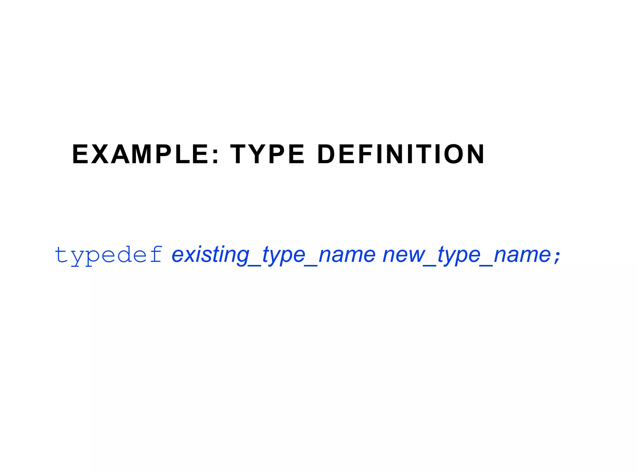 EXAMPLE: TYPE DEFINITION  typedef   existing_type_name new_type_name ; 