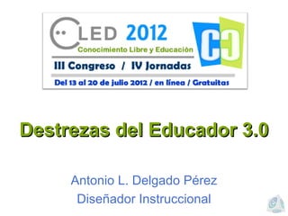 Destrezas del Educador 3.0

     Antonio L. Delgado Pérez
      Diseñador Instruccional
 