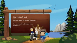 Cleveland Salesforce Developer Group
Security Check
Are you ready for MFA in February?
#CLESFDevs
 