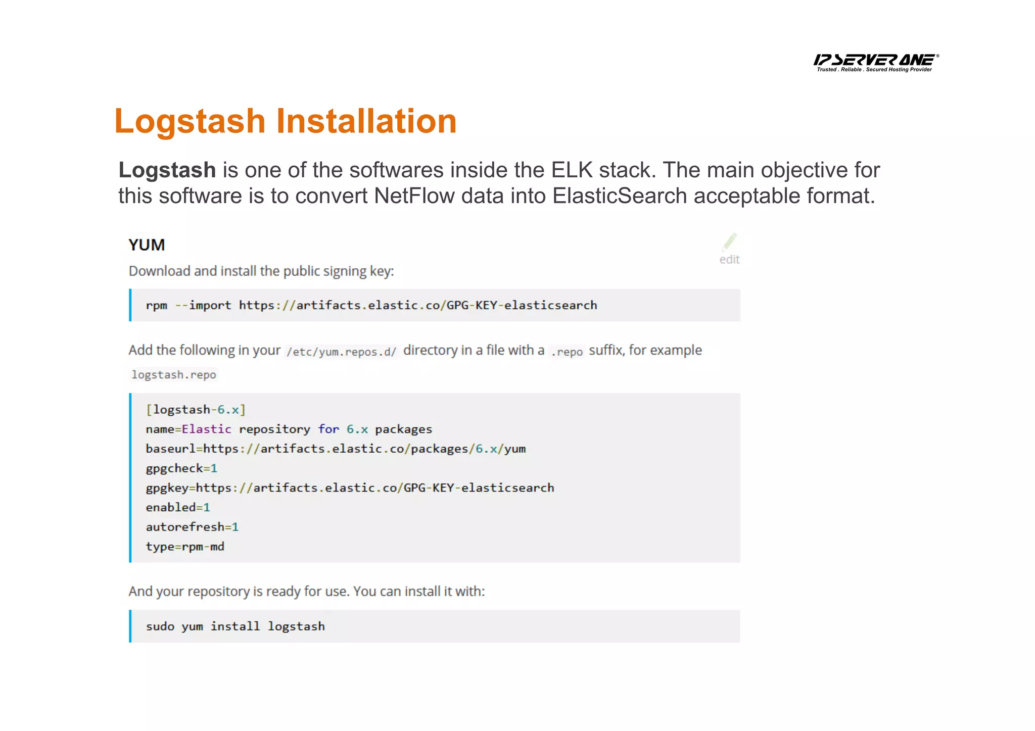 Logstash Installation
Logstash is one of the softwares inside the ELK stack. The main objective for
this software is to convert NetFlow data into ElasticSearch acceptable format.
 