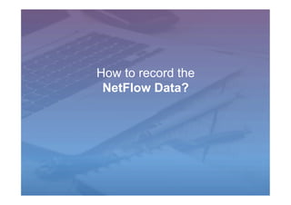 How to record the
NetFlow Data?
 