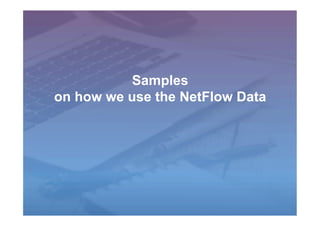 Samples
on how we use the NetFlow Data
 
