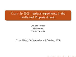 Clef–Ip 2009: retrieval experiments in the
      Intellectual Property domain

                 Giovanna Roda
                   Matrixware
                 Vienna, Austria



   Clef 2009 / 30 September - 2 October, 2009
 