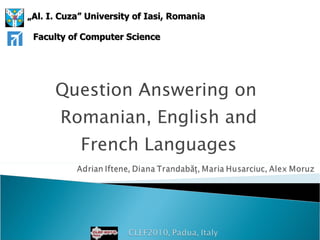 Question Answering on  Romanian, English and French Languages „ Al. I. Cuza” University of Ia s i, Rom a nia Faculty of Computer Science 