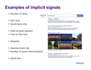 Examples of implicit signals
§  Number of clicks
§  SAT click
§  Quick-back click
§  Click at given position
§  Time ...