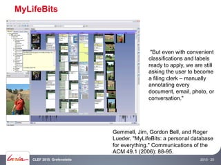 MyLifeBits
2015CLEF 2015 Grefenstette - 20
Gemmell, Jim, Gordon Bell, and Roger
Lueder. "MyLifeBits: a personal database
f...