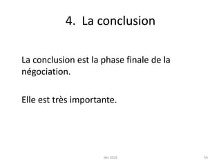 déc 2010544.  La conclusion	La conclusion est la phase finale de la négociation. 	Elle est très importante.