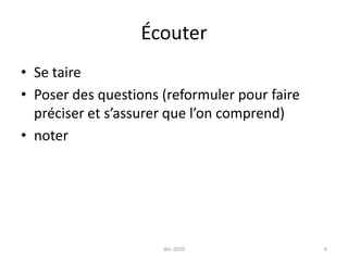 Écouter Se taire Poser des questions (reformuler pour faire préciser et s’assurer que l’on comprend)noterdéc 20106