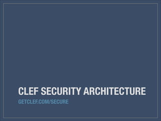 CLEF SECURITY ARCHITECTURE
GETCLEF.COM/SECURE

 