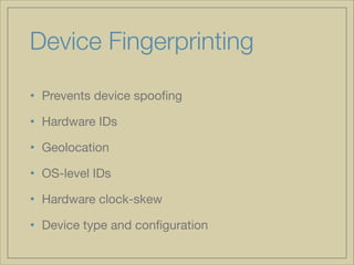 Device Fingerprinting
• Prevents device spooﬁng

• Hardware IDs

• Geolocation

• OS-level IDs

• Hardware clock-skew

• Device type and conﬁguration

 