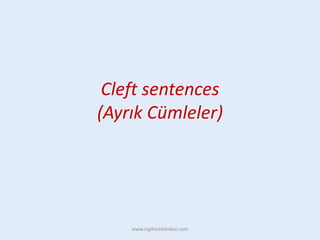 Cleft sentences
(Ayrık Cümleler)
www.ingilizcebankasi.com
 