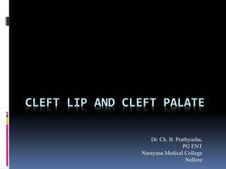 CLEFT LIP AND CLEFT PALATE
Dr. Ch. B. Prathyusha,
PG ENT
Narayana Medical College
Nellore
 