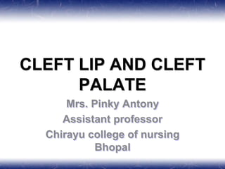 CLEFT LIP AND CLEFT
PALATE
Mrs. Pinky Antony
Assistant professor
Chirayu college of nursing
Bhopal
 