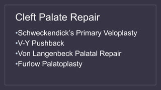 Cleft Palate Repair
•Schweckendick’s Primary Veloplasty
•V-Y Pushback
•Von Langenbeck Palatal Repair
•Furlow Palatoplasty
 