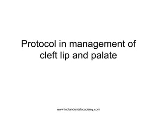 Protocol in management of
cleft lip and palate
www.indiandentalacademy.com
 