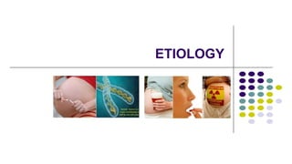 ETIOLOGY
 