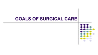 GOALS OF SURGICAL CARE
 