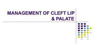 MANAGEMENT OF CLEFT LIP
& PALATE
 