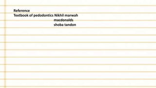 Reference
Textbook of pedodontics Nikhil marwah
macdonalds
shoba tandon
 