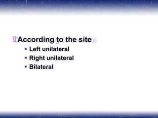 🞒 According to the site
 Left unilateral
 Right unilateral
 Bilateral
 