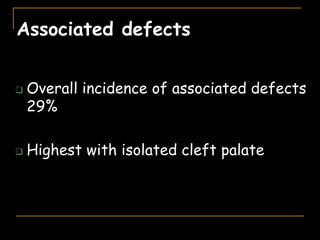 Associated defects
 Overall incidence of associated defects
29%
 Highest with isolated cleft palate
 
