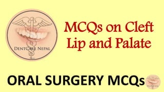 MCQs on Cleft
Lip and Palate
ORAL SURGERY MCQs
 