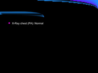  X-Ray chest (PA): Normal
 