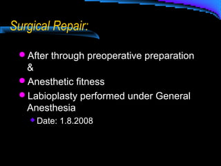 Surgical Repair:
After through preoperative preparation
&
Anesthetic fitness
Labioplasty performed under General
Anesthesia
 Date: 1.8.2008
 