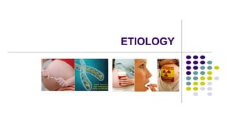ETIOLOGY
 