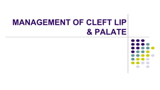 MANAGEMENT OF CLEFT LIP
& PALATE
 