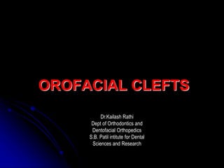 OROFACIAL CLEFTS
Dr.Kailash Rathi
Dept of Orthodontics and
Dentofacial Orthopedics
S.B. Patil intitute for Dental
Sciences and Research
 