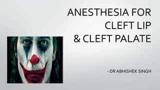 ANESTHESIA FOR
CLEFT LIP
& CLEFT PALATE
- DR ABHISHEK SINGH
 