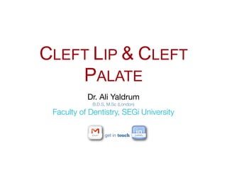 CLEFT LIP & CLEFT
    PALATE
           Dr. Ali Yaldrum
             B.D.S, M.Sc (London)

 Faculty of Dentistry, SEGi University

                  get in touch
 