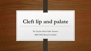 Cleft lip and palate
Dr. Haydar Munir Salih Alnamer
BDS, PhD (Board Certified)
 