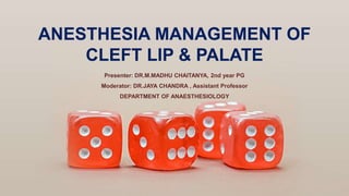 Presenter: DR.M.MADHU CHAITANYA, 2nd year PG
Moderator: DR.JAYA CHANDRA , Assistant Professor
DEPARTMENT OF ANAESTHESIOLOGY
ANESTHESIA MANAGEMENT OF
CLEFT LIP & PALATE
 