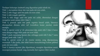 Terdapat beberapa landmark yang digunakan pada teknik ini.
Titik 1, merupakan dasar alar nasi pada sisi non celah.
Titik 2, titik tinggi cupid bow pada sisi non celah.
Titik 3, titik tengah cupid bow.
Titik 4, titik tinggi cupid bow pada sisi celah, ditentukan dengan
mengukur jarak antara titik 2 dan 3.
Titik 5, puncak cupid bow pada segmen lateral celah, biasanya
ditempatkan dimana white roll (vermilion kutan junction) mulai
menipis.
Titik 6, superior extent of the advancement flap, jarak titik 5 dan 6 harus
sama dengan tinggi bibir pada sisi non celah.
Titik 7, pada sepanjang lipatan alar, sehingga jarak titik 5 dan 7 sama
dengan jarak titik 1 dan 2.
Titik 8, superior extent of the rotation incision, yang diperpanjang
menunjuk 9 jika perlu, dan tidak harus menyeberangi kolum philtral
pada sisi non celah.
Titik 9, luasnya sayatan (jika diperlukan), mungkin diperlukan untuk
mencapai putaran bawah yang memadai dari segmen bibir medial.
 