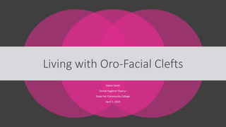 Kalvin Smith
Dental Hygiene Theory I
State Fair Community College
April 1, 2019
Living with Oro-Facial Clefts
 