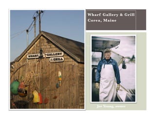 Wharf Gallery & Grill
Corea, Maine
Joe Young, owner
 